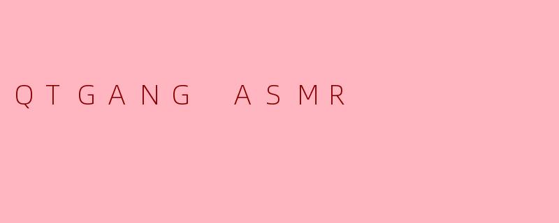 QTGANG ASMR